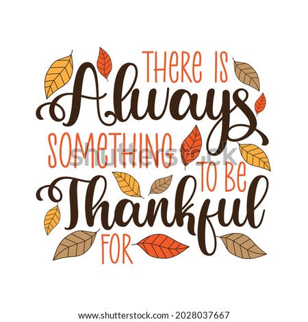 There is always something to be thankful for- thanksgiving text, with leaves. Good for greeting card, home decor, T shirt, textile print, and other gifts design. Holiday quote.