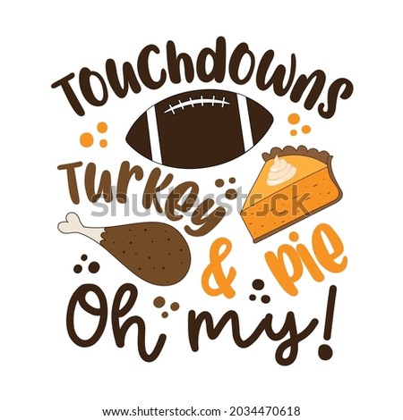 Touchdowns turkey and pie oh my - funny saying for Thanksgiving. Good for t shirt print, poster, card, label and other decoration. holiday quote.