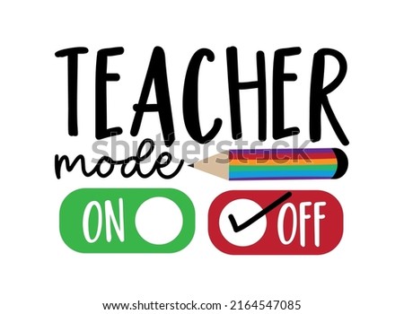 Teacher mode off - funny slogan with pencil. Good for T Shirt print, poster, card, label, and other decoration.