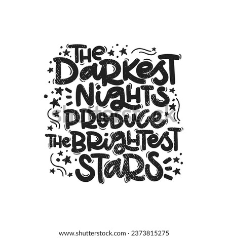 Vector handdrawn illustration. Lettering phrases The darkest nights produce the brightest stars. Idea for poster, postcard.  Inspirational quote. 