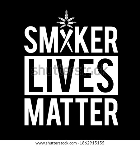 Smoker Lives Matter, Illustration Canabis t shirt, Illustration Canabis poster or Cannabis background design