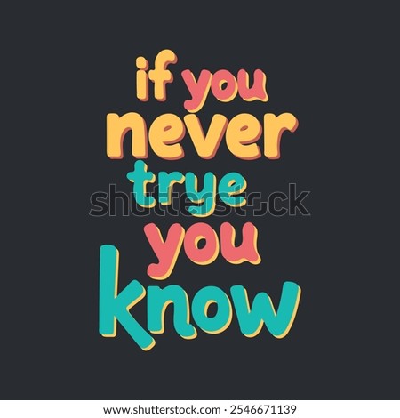 If you never try you never know