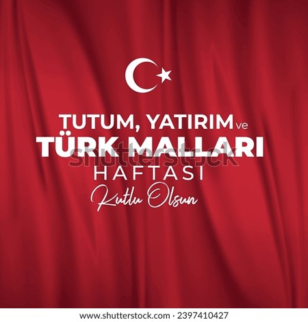 Turkish text on waving Turkish flag. Translation: Happy Attitude, Investment and Turkish Goods Week. Tutum, yatırım ve türk malları haftası kutlu olsun. Yerli Malı Haftası. Türk Malı. Türkiye bayrağı