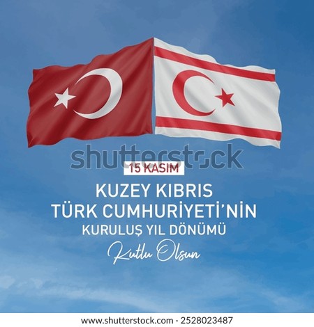 15 kasım kuzey kıbrıs türk cumhuriyeti'nin kuruluş yıl dönümü kutlu olsun. 
Translation: Happy 15th November, the anniversary of the foundation of the Turkish Republic of Northern Cyprus.