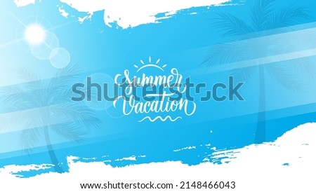 Summer Vacation. Summertime blue background with hand drawn lettering, palm trees, summer sun and white brush strokes for seasonal graphic design. Hot Sunny Days. Vector illustration. 