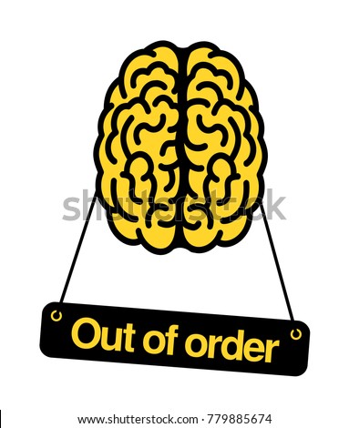 Brain is out of order. Problem, trouble and difficulty to use intelligence and rational thinking. Irrationality, insanity, dementia leads to stupidity, silliness and  demented mental health.