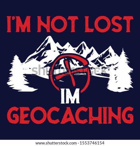 I'm not lost i'm Geocaching,Hiking Saying & quotes:100% vector best for t shirt, pillow,mug, sticker and other Printing media.