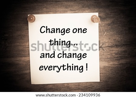 Text Change One Thing and Change Everything written on a paper note