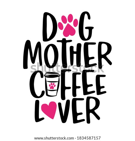 Dog mother coffee lover - words with cat footprint, heart and coffee mug. - funny pet vector saying with kitty paw, heart and fishbone. Good for scrap booking, posters, textiles, gifts, t shirts.