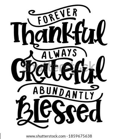 Forever thankful, always Grateful, abundantly Blessed - Inspirational Thanksgiving day beautiful handwritten quote, decoration, lettering message. Hand drawn autumn, fall phrase. 