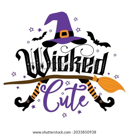 Wicked cute - Halloween quote on white background with broom, bats and witch hat. Good for t-shirt, mug, scrap booking, gift, printing press. Holiday quotes. Happy Halloween, trick or treat!