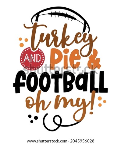 Turkey and Pie and Football oh my - Hand drawn vector illustration. Autumn color poster. Lovely lettering quote for football season. Rugby wisdom t-shirt for funs. Modern fun saying for Thanksgiving.