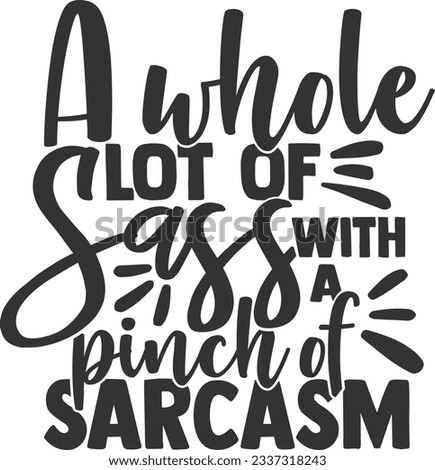 A Whole Lot Of Sass With A Pinch Of Sarcasm - Sassy Girl