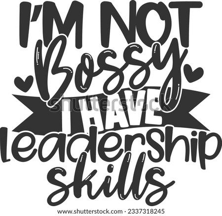 I'm Not Bossy I Have Leadership Skills - Sassy Girl