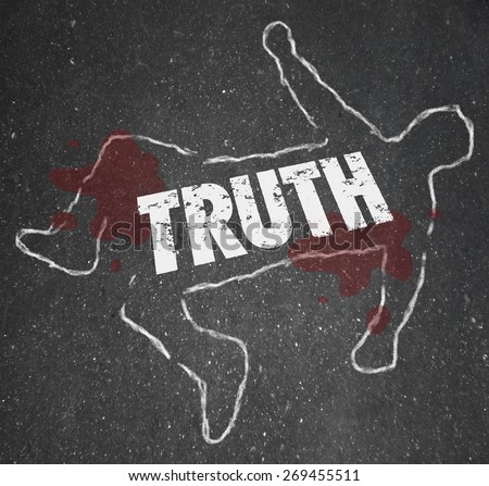 Truth word in chalk outline of a body dead on the pavement to illustrate killing of honesty and facts by deceit, lies, fraud and coverup