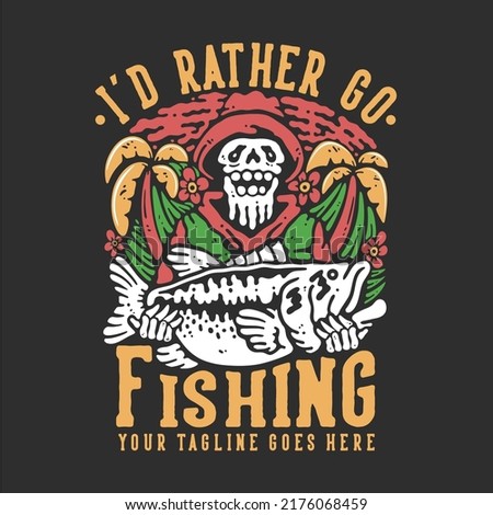 t shirt design i'd rather go fishing with skeleton carrying big bass fish with gray background vintage illustration