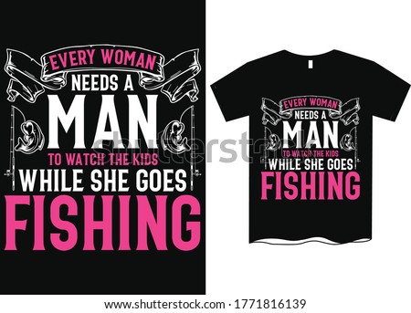 Every woman need a man to watch the kids while she goes fishing- Fishing T Shirt Design Template, Fishing vector, fishing t-shirt design for cool guy,Fishing t shirts design,Vector graphic, typography