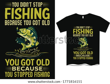 You don't stop fishing because you got old, you got old because you stopped fishing- Fishing T Shirt Design Template, Fishing vector, fishing t-shirt design for cool guy,Fishing t shirts design,Vector