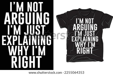 Funny Shirt, Not Arguing I'm Just Explaining Why I'm Right Novelty Tee Sarcastic Grumpy Old Git Tee Moody Teenage Boy Girl Argue Dad Son Tee