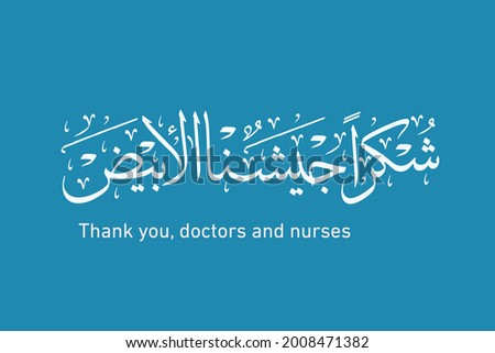 Arabic calligraphy used to prevent the spread of Covid-19. Translator: (Thank you, doctors and nurses). Use on International Nurses Day, World Health Day, or for the prevention of COVID-19.