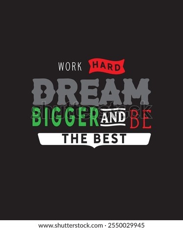 Work hard, Dream bigger and be the best