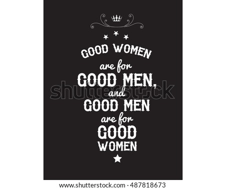 good women are for good men, and good men are for good women