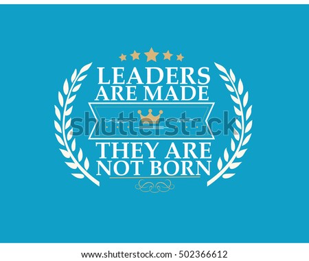 leaders are made, they are not born quote