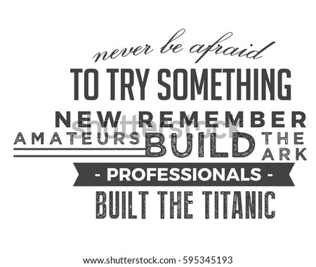 Never be afraid to try something new remember amateurs built the ark, professionals built the Titanic. motivation quote