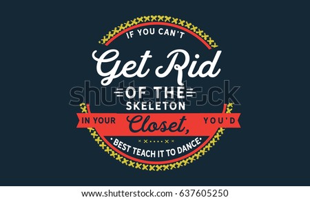 If you can't get rid of the skeleton in your closet, you'd best teach it to dance. Irish Dramatist Quotes Photo stock © 