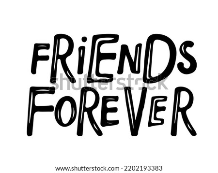 Friends Forever text isolated black on white background. Ink illustration. Quote Typography about friendship. Handwritten design for banner, flyer, brochure, card, poster, Inspirational quote.