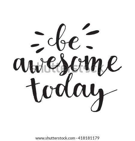 Handwritten phrase Be awesome today. Handdrawn lettering design