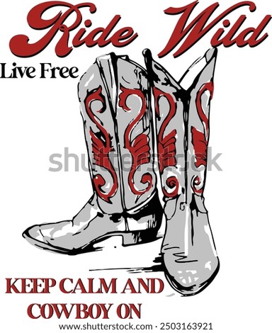 Bold cowboy boot illustration with the phrases 'Ride Wild, Live Free, Keep Calm and Cowboy On.' Perfect for Western-themed apparel, posters, or prints celebrating the free-spirited cowboy lifestyle