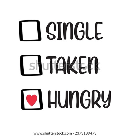 Single Taken Hungry Lettering Quotes For Printable Poster, Tote Bag, Mugs, T-Shirt Design, Anti Valentine Quotes, EPS Vector, Cut files for cricut