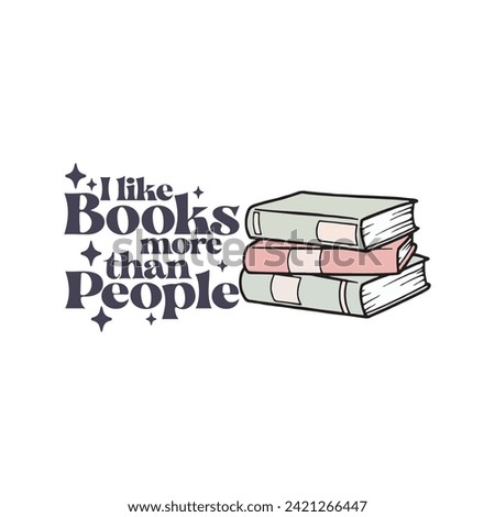 I like books more than people, funny book nerd and introvert shirt design, Book nerd, Funny quote, Book Lover gift, Nerd Gift, Vector Files for Cricut