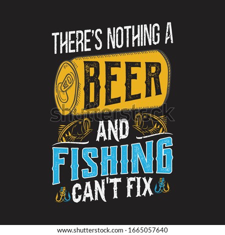 There's nothing a beer and fishing can't fix - fish, beer can vector - fishing t shirt design template