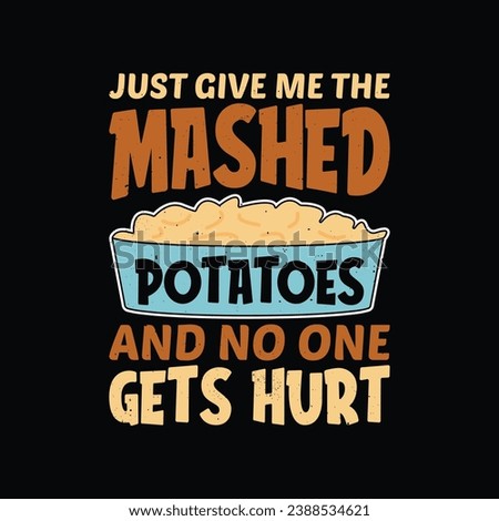 Funny Thanksgiving T Shirt Design. Just Give Me The Mashed Potatoes And No One Gets Hurt. Mashed Potatoes Lover T Shirt.