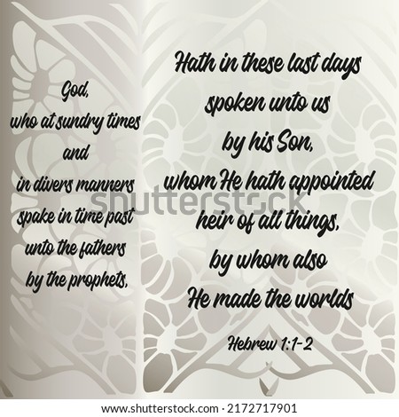 Hebrew 1:1 God, who at sundry times and in divers manners spake in time past unto the Fathers by the prophets, 
1:2 Hath in these last days spoken unto us by His Son, whom he hath...