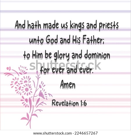  
Revelation 1:6 And hath made us kings and priests unto God and His Father; to Him be glory and dominion for ever and ever. Amen. 

