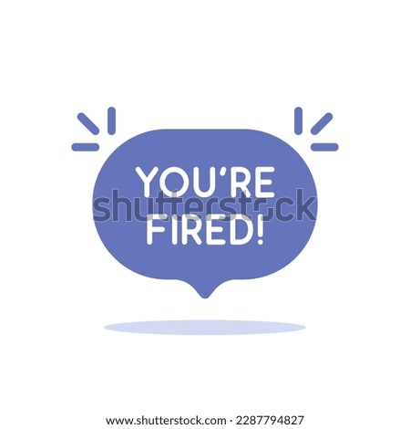 simple you're fired text on purple speech bubble. flat style trend modern logotype graphic design element isolated on white. concept of dismissal of non-professional worker or problems in the team