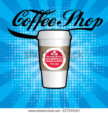 Coffee Shop Pop Art Menu Design - Food & Drink. A coffee cup vector illustration