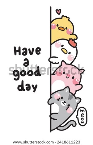 Cute animals hide at the wall with have a nice good day text.Peeking.Greeting.Cat,pig,hen,chick hand drawn.Pet and farm animal character cartoon design.Kawaii.Vector.Illustration.