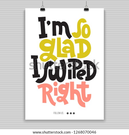 I am so glad I swiped right. Poster with hand drawn vector lettering. Anti Saint Valentine Day, Singles Day slogan stylized typography. Black humor quote for a party, social media, gift. Modern layout
