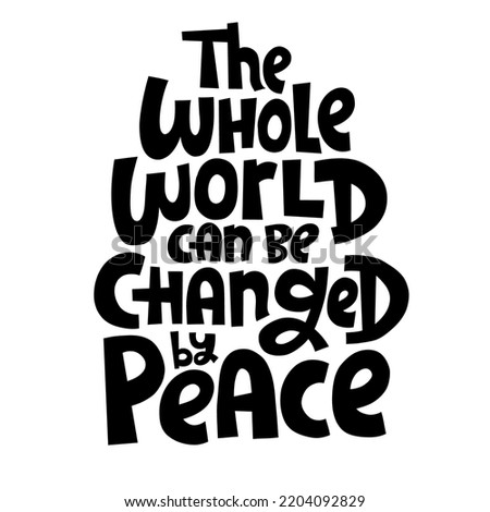 The whole world can be changed by peace. Unique hand drawn inspirational quote. Humanistic and pacifist anti-war slogan. Social media, poster, banner, textile, design element on white background.