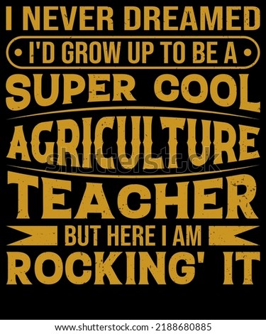 I NEVER DREAMED I WOULD GROW UP TO BE A SUPER COOL AGRICULTURE TEACHER BUT HERE I AM ROCKING IT DESIGN FOR TYPOGRAPHY LOVER