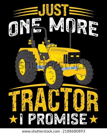 JUST ONE MORE TRACTOR I PROMISE TO DESIGN FOR AGRICULTURE LOVER