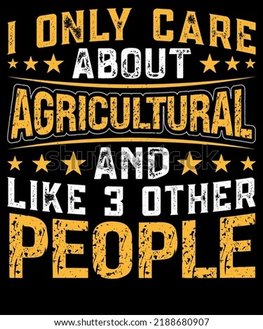I ONLY CARE ABOUT AGRICULTURE AND LIKE 3 OTHER PEOPLE DESIGN FOR AGRICULTURE LOVER