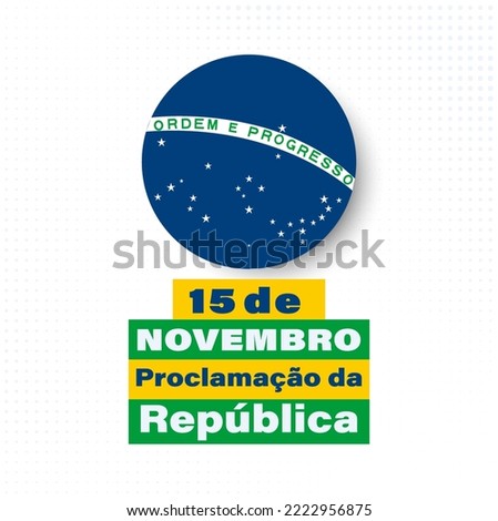 November 15, proclamation of the republic. Brazil translation; Proclamação da República do Brasil 15 de Novembro. Greeting card, poster, banner concept template. 