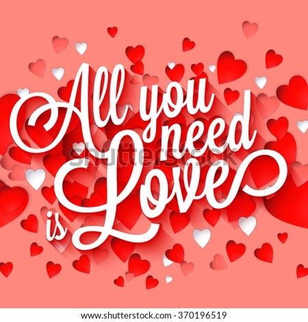 All you need is love handwritten typographic printable poster, original hand made quote lettering with paper sticker hearts background. Happy Valentine's Day Hand Lettering 