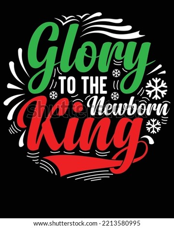 Glory To The Newborn King, A Illustration of Christmas designs, for t-shirt, mug, Walmart, and more 