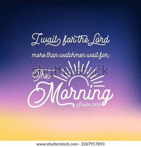 Bible quote from psalm, I wait for the Lord more than watchmen wait for the morning use as flying or poster